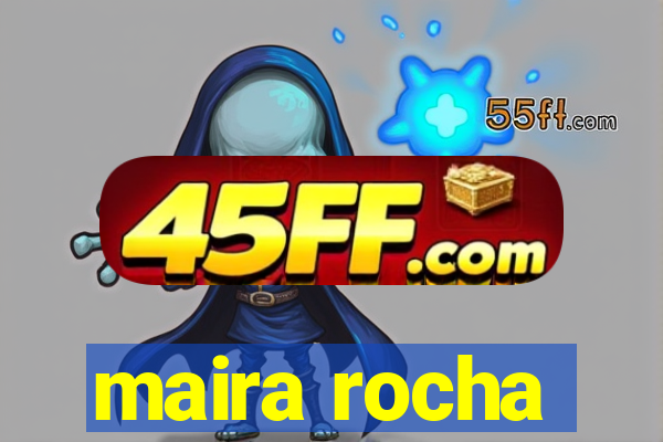 maira rocha